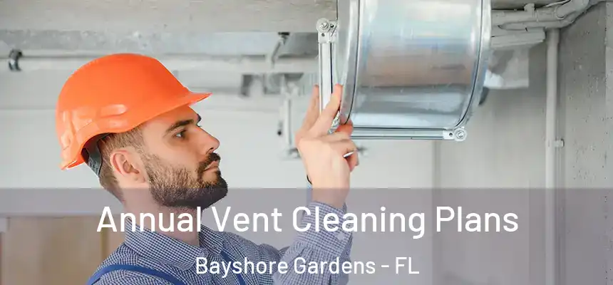Annual Vent Cleaning Plans Bayshore Gardens - FL