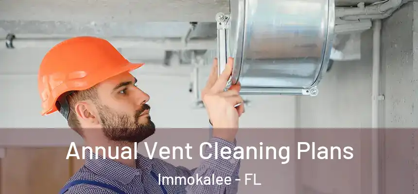 Annual Vent Cleaning Plans Immokalee - FL