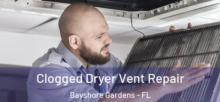 Clogged Dryer Vent Repair Bayshore Gardens - FL