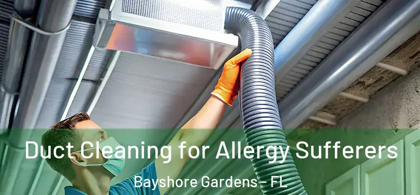 Duct Cleaning for Allergy Sufferers Bayshore Gardens - FL