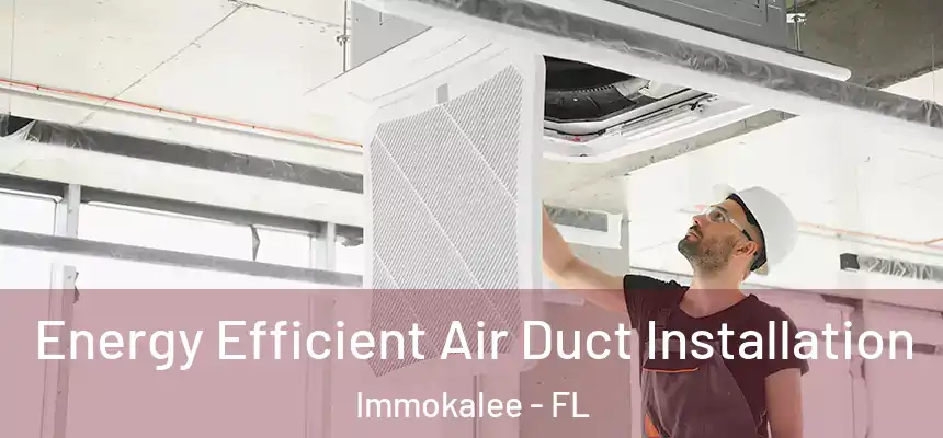 Energy Efficient Air Duct Installation Immokalee - FL