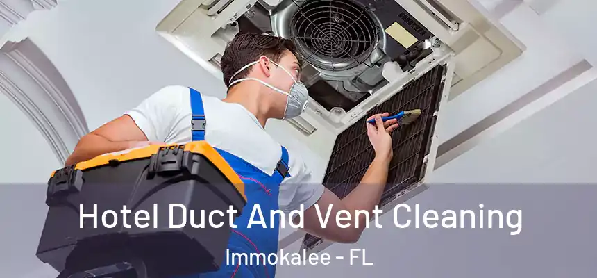 Hotel Duct And Vent Cleaning Immokalee - FL
