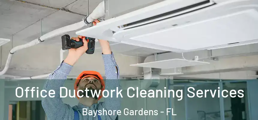 Office Ductwork Cleaning Services Bayshore Gardens - FL