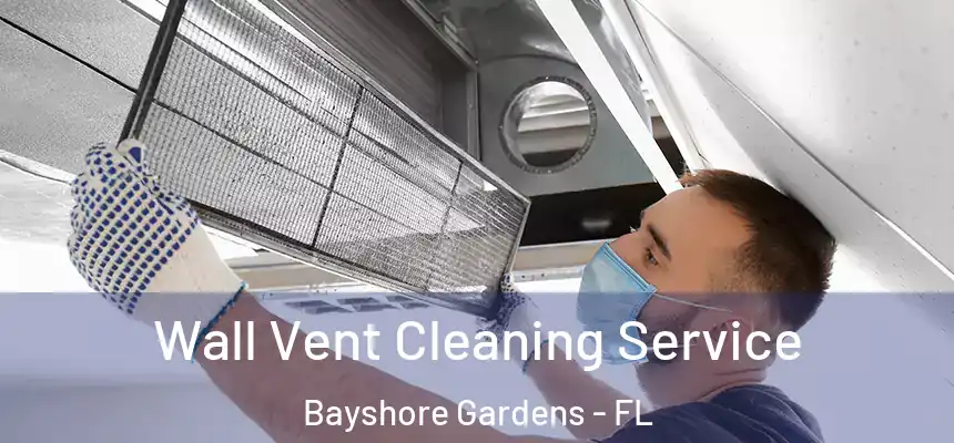 Wall Vent Cleaning Service Bayshore Gardens - FL